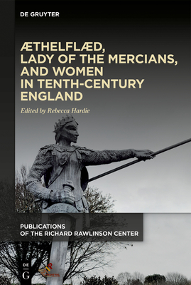 ÆThelflæd, Lady of the Mercians, and Women in Tenth-Century England (Publications of the Richard Rawlinson Center) Cover Image