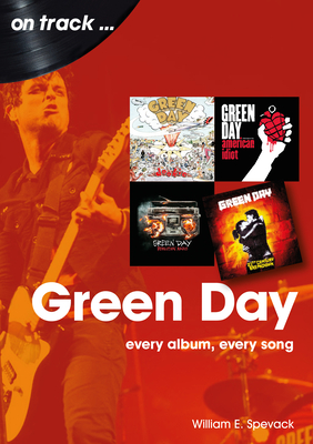 Green Day: Every Album, Every Song (On Track) By William E. Spevack Cover Image