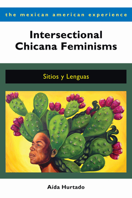 Intersectional Chicana Feminisms: Sitios y Lenguas (The Mexican American Experience ) By Aída Hurtado Cover Image