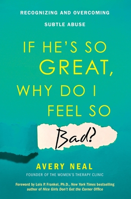 If He's So Great, Why Do I Feel So Bad?: Recognizing and Overcoming Subtle Abuse By Avery Neal Cover Image