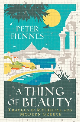 A Thing of Beauty: Travels in Mythical and Modern Greece By Peter Fiennes Cover Image