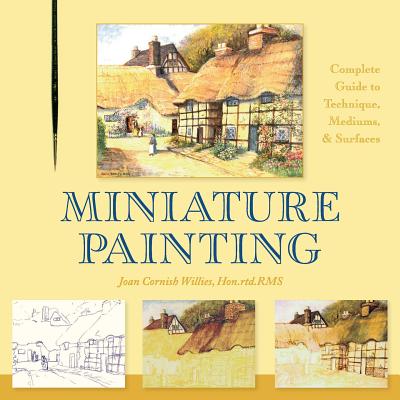 Miniature Painting: A Complete Guide to Techniques, Mediums, and Surfaces By Joan Cornish Willies Cover Image