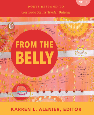From the Belly: Poets Respond to Gertrude Stein's Tender Buttons Vol. I Cover Image