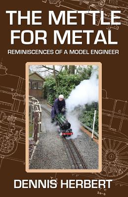 The Mettle For Metal: Reminiscences of a Model Engineer By Dennis Herbert Cover Image