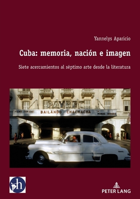 Cuba: memoria, nación e imagen; Siete acercamientos al séptimo arte desde la literatura Cover Image