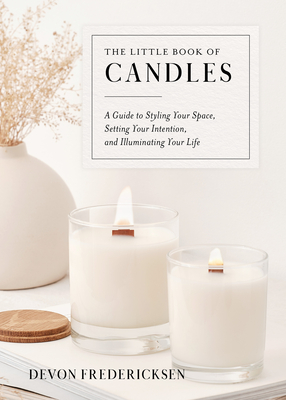 The Little Book of Candles: A Guide to Styling Your Space, Setting Your Intention, & Illuminating Your Life By Devon Fredericksen Cover Image