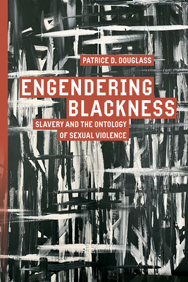 Engendering Blackness: Slavery and the Ontology of Sexual Violence (Inventions: Black Philosophy)