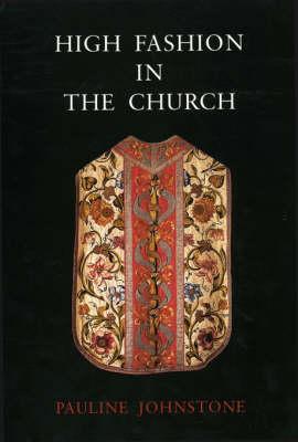 High Fashion in the Church: The Place of Church Vestments in the History of Art from the Ninth to the Nineteenth Century Cover Image