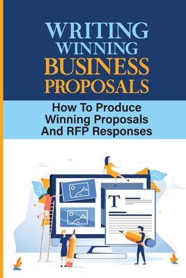 Writing Winning Business Proposals: How To Produce Winning Proposals And RFP Responses: What Are Key Themes In Proposal Writing Cover Image