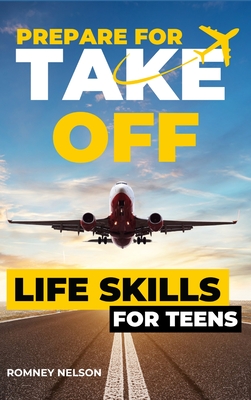 Prepare For Take Off - Life Skills for Teens: The Complete Teenagers Guide to Practical Skills for Life After High School and Beyond Travel, Budgeting Cover Image