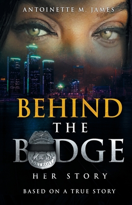 Behind the Badge: Her Story By Antoinette M. James Cover Image