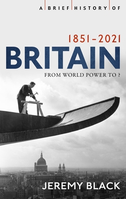 A Brief History of Britain 1851-2010: A Nation Transformed (Brief Histories) By Jeremy Black Cover Image