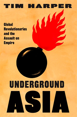 Underground Asia: Global Revolutionaries and the Assault on Empire By Tim Harper Cover Image