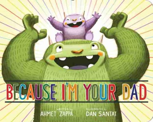 Because I'm Your Dad By Ahmet Zappa, Dan Santat (Illustrator), Dan Santat (Cover design or artwork by) Cover Image