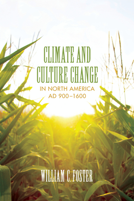 Climate and Culture Change in North America AD 900–1600 By William C. Foster Cover Image