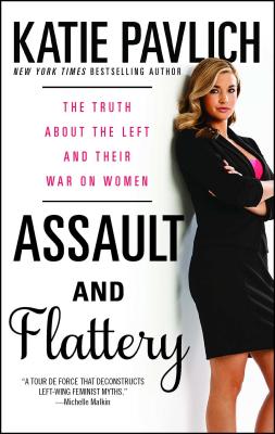 Assault and Flattery: The Truth About the Left and Their War on Women By Katie Pavlich Cover Image