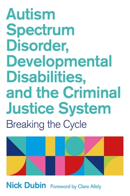 Autism Spectrum Disorder, Developmental Disabilities, and the Criminal Justice System: Breaking the Cycle Cover Image