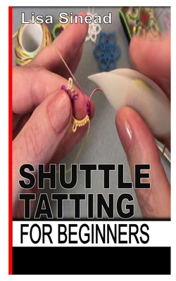 Shuttle Tatting for Beginners By Lisa Sinead Cover Image