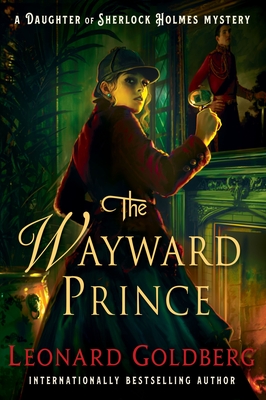 The Wayward Prince: A Daughter of Sherlock Holmes Mystery (The Daughter of Sherlock Holmes Mysteries #7) By Leonard Goldberg Cover Image