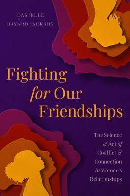 Fighting for Our Friendships: The Science and Art of Conflict and Connection in Women's Relationships Cover Image