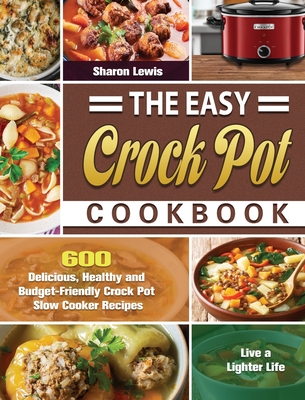 The Easy Crock Pot Cookbook: 600 Delicious, Healthy and Budget-Friendly Crock  Pot Slow Cooker Recipes to Live a Lighter Life (Hardcover)