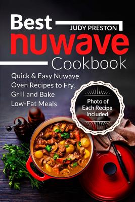 Best Nuwave Cookbook: Quick & Easy Nuwave Oven Recipes to Fry, Grill and Bake Lo Cover Image