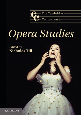 The Cambridge Companion to Opera Studies. Edited by Nicholas Till (Cambridge Companions to Music) Cover Image