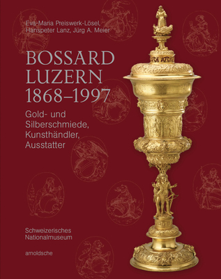 Bossard Luzern 1868-1997: Gold- Und Silberschmiede, Kunsthändler, Ausstatter By Christian Horack (Editor), Hanspeter Lanz (Editor) Cover Image