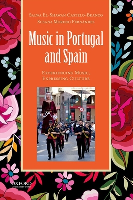 Music in Portugal and Spain: Experiencing Music, Expressing Culture (Global Music) By Salwa El-Shawan Castelo-Branco, Susana Moreno Fernández Cover Image