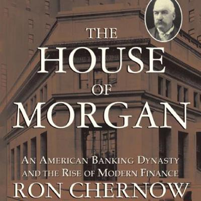 The House of Morgan Lib/E: An American Banking Dynasty and the Rise of Modern Finance Cover Image