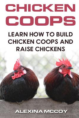 Chicken Coops: Learn How To Build Chicken Coops and Raise Chickens By Alexina McCoy Cover Image