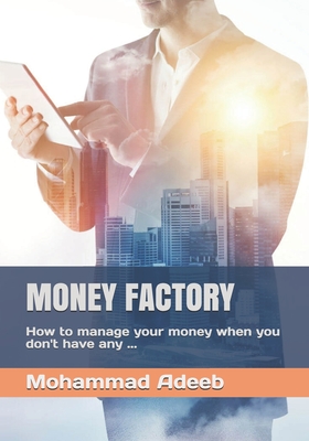 Money Factory: How to manage your money when you don't have any ... By Mohammad Adeeb Cover Image