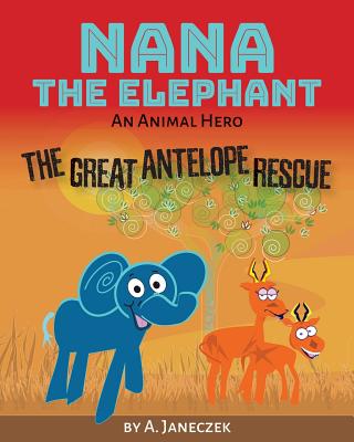 Nana the Elephant: The Great Antelope Rescue Cover Image