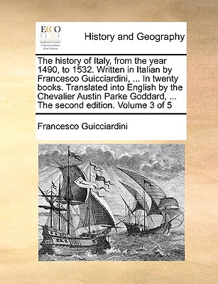 The History of Italy, from the Year 1490, to 1532. Written in Italian by Francesco Guicciardini, ... in Twenty Books. Translated Into English by the C By Francesco Guicciardini Cover Image