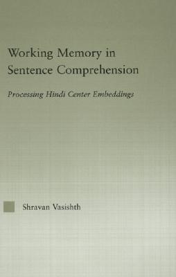 Working Memory in Sentence Comprehension: Processing Hindi Center Embeddings (Outstanding Dissertations in Linguistics) Cover Image