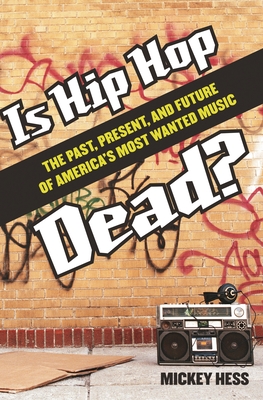 Is Hip Hop Dead? The Past, Present, and Future of America's Most Wanted Music