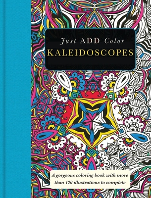 Kaleidoscopes: Gorgeous coloring books with more than 120 illustrations to complete (Just Add Color Series)