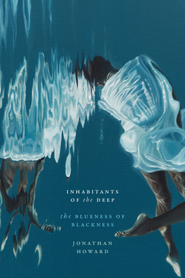 Inhabitants of the Deep: The Blueness of Blackness (Black Outdoors: Innovations in the Poetics of Study)