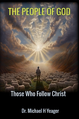 THE PEOPLE of GOD: Those Who Follow Christ By Michael H. Yeager Cover Image
