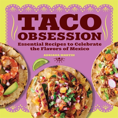 Taco Obsession: Essential Recipes to Celebrate the Flavors of Mexico By Adriana Martin Cover Image