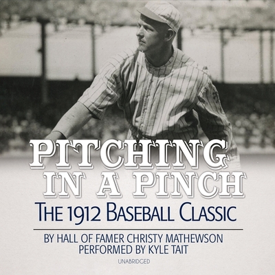 Pitching in a Pinch: Baseball from the Inside By Christy Mathewson, Kyle Tait (Read by) Cover Image