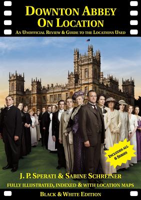 Downton Abbey on Location: An unofficial review and guide to the filming locations of all 6 series By J. P. Sperati, Sabine Schreiner Cover Image