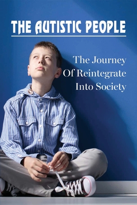 The Autistic People: The Journey Of Reintegrate Into Society: What To Say To Someone With Autism By Jami Giehl Cover Image