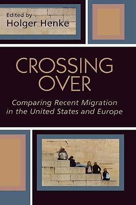 Crossing Over: Comparing Recent Migration in the United States and Europe (Program in Migration and Refugee Studies)