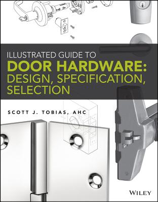 Illustrated Guide to Door Hardware: Design, Specification, Selection By Scott Tobias Cover Image
