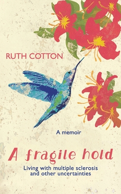 A fragile hold: Living with multiple sclerosis and other uncertainties By Ruth Maree Cotton Cover Image