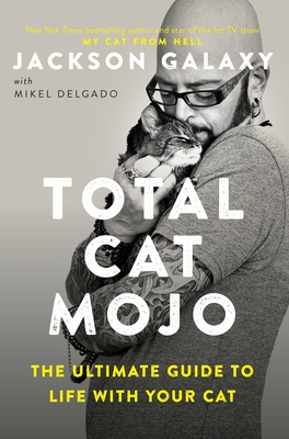 Total Cat Mojo: The Ultimate Guide to Life with Your Cat