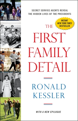 The First Family Detail: Secret Service Agents Reveal the Hidden Lives of the Presidents By Ronald Kessler Cover Image