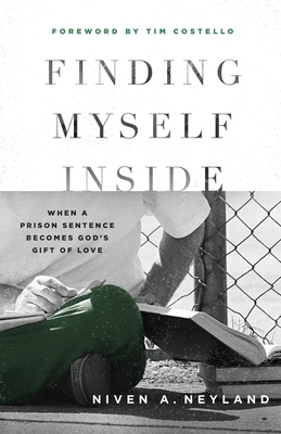 Finding Myself Inside: When a Prison Sentence Becomes God's Gift of Love