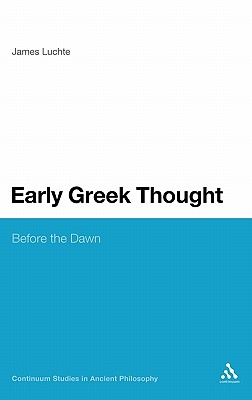 Early Greek Thought: Before the Dawn (Continuum Studies in Ancient Philosophy #5) By James Luchte Cover Image